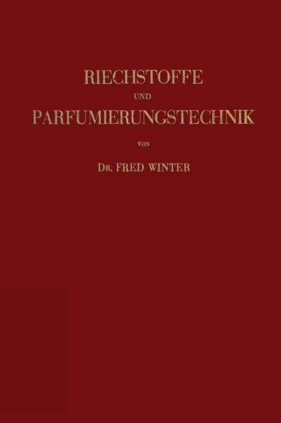 Riechstoffe und Parfumierungstechnik: Genesis, Charakteristik und Chemie der Riechstoffe unter Besonderer Berücksichtigung Ihrer Praktischen Verwendung zur Herstellung Komplexer Riechstoff-Gemische