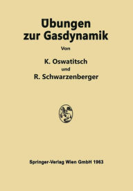 Title: Übungen zur Gasdynamik: 255 Aufgaben nebst Lösungen mit einer Sammlung von Formeln und Tabellen, Author: Klaus Oswatitsch