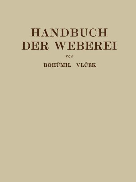 Handbuch der Weberei: Unter Besonderer Berücksichtigung des Aufbaues und der Arbeitsweise der Webstühle