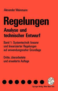 Title: Regelungen Analyse und technischer Entwurf: Band 1: Systemtechnik linearer und linearisierter Regelungen auf anwendungsnaher Grundlage, Author: Alexander Weinmann