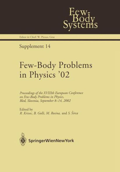 Few-Body Problems in Physics '02: Proceedings of the XVIIIth European Conference on Few-Body Problems in Physics, Bled, Slovenia, September 8-14, 2002