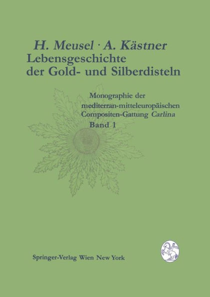 Lebensgeschichte der Gold- und Silberdisteln Monographie der mediterran-mitteleuropäischen Compositen-Gattung Carlina: Band 1 Merkmalsspektren und Lebensräume der Gattung