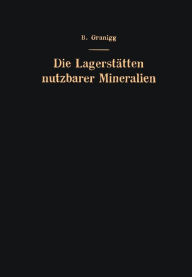Title: Die Lagerstätten nutzbarer Mineralien: Ihre Entstehung, Bewertung und Erschließung, Author: Bartel Granigg