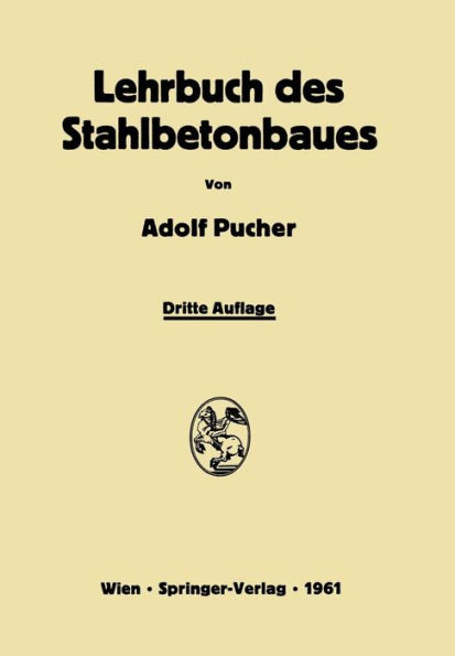 Lehrbuch des Stahlbetonbaues: Grundlagen und Anwendungen im Hoch- und Brï¿½ckenbau