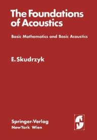 Title: The Foundations of Acoustics: Basic Mathematics and Basic Acoustics, Author: Eugen Skudrzyk