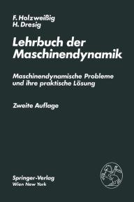 Title: Lehrbuch der Maschinendynamik: Maschinendynamische Probleme und ihre praktische Lösung, Author: F. Holzweissig
