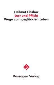 Title: Lust und Pflicht: Wege zum geglückten Leben, Author: Hellmut Flashar
