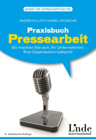 Title: Praxisbuch Pressearbeit: So machen Sie sich, Ihr Unternehmen, Ihre Organisation bekannt, Author: Andreas Lutz