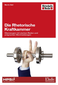 Title: Die Rhetorische Kraftkammer: Überzeugen mit starken Reden und prägnanten Wortmeldungen, Author: Martin Dall