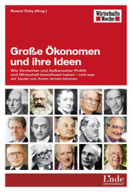 Title: Große Ökonomen und ihre Ideen: Wie Vordenker und Außenseiter Politik und Wirtschaft beeinflusst haben - und was wir heute von ihnen lernen können, Author: Roland Tichy