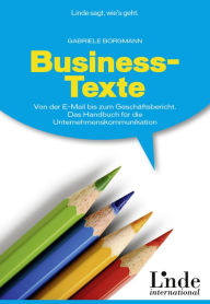 Title: Business-Texte: Von der E-Mail bis zum Geschäftsbericht. Das Handbuch für die Unternehmenskommunikation, Author: Gabriele Borgmann