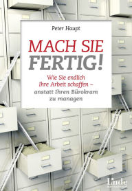 Title: Mach sie fertig!: Wie Sie endlich Ihre Arbeit schaffen - anstatt Ihren Bürokram zu managen, Author: Peter Haupt