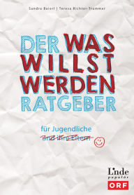Title: Der Was-willst-werden-Ratgeber: für Jugendliche (und ihre Eltern), Author: Sandra Baierl