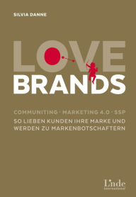 Title: Love Brands: Communiting - Marketing 4.0 - SSP. So lieben Kunden Ihre Marke und werden zu Markenbotschaftern, Author: Silvia Danne