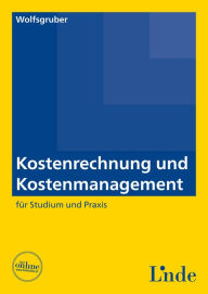 Title: Kostenrechnung und Kostenmanagement: für Studium und Praxis (Ausgabe Österreich), Author: Horst Wolfsgruber