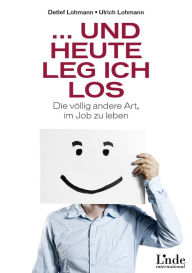 Title: ... und heute leg ich los: Die völlig andere Art, im Job zu leben, Author: Detlef Lohmann
