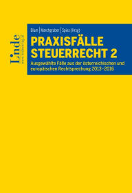 Title: Praxisfälle Steuerrecht 2: Ausgewählte Fälle aus der österreichischen und europäischen Rechtsprechung 2013-2016, Author: Daniela Arth