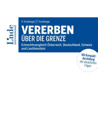 Title: Vererben über die Grenze: Erbrechtsvergleich Österreich, Deutschland, Schweiz und Liechtenstein, Author: Harald Kronberger