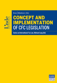 Title: Concept and Implementation of CFC Legislation: Series on International Tax Law, Volume 124, Author: Alexandra Miladinovic