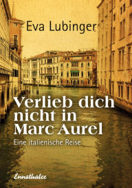 Title: Verlieb dich nicht in Marc Aurel: Eine italienische Reise, Author: Eva Lubinger