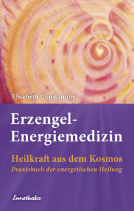 Title: Erzengel-Energiemedizin: Heilkraft aus dem Kosmos Praxisbuch der energetischen Heilung, Author: Elisabeth Constantine