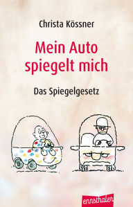 Title: Mein Auto spiegelt mich: Das Spiegelgesetz, Author: Christa Kössner