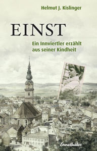 Title: Einst: Ein Innviertler erzählt aus seiner Kindheit, Author: Helmut J. Kislinger