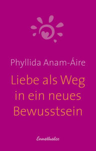 Title: Liebe als Weg in ein neues Bewusstsein, Author: Phyllida Anam-Áire