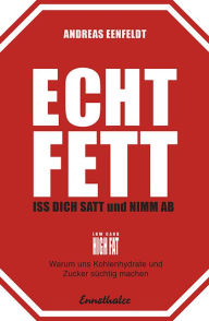 Title: Echt fett - Iss dich satt und nimm ab: Warum uns Kohlenhydrate und Zucker süchtig machen, Author: Andreas Eenfeldt