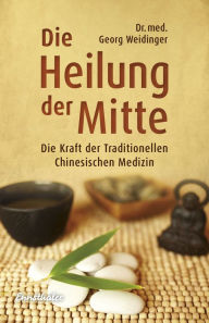 Title: Die Heilung der Mitte: Die Kraft der Traditionellen Chinesischen Medizin, Author: Georg Weidinger