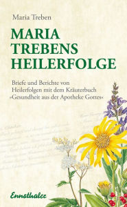 Title: Maria Trebens Heilerfolge: Briefe und Berichte von Heilerfolgen mit dem Kräuterbuch 