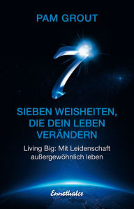 Title: Sieben Weisheiten, die dein Leben verändern: Living Big: Mit Leidenschaft außergewöhnlich leben, Author: Pam Grout