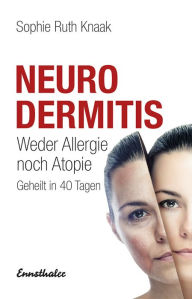 Title: Neurodermitis: Weder Allergie noch Atopie - Geheilt in 40 Tagen, Author: Sophie Ruth Knaak