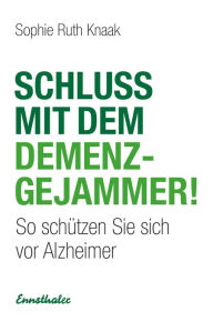 Title: Schluss mit dem Demenz-Gejammer!: So schützen Sie sich vor Alzheimer, Author: Sophie Ruth Knaak