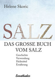 Title: Das große Buch vom Salz: Geschichte - Verwendung - Heilmittel - Ernährung, Author: Helene Skoric