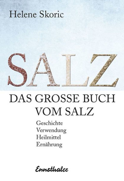 Das große Buch vom Salz: Geschichte - Verwendung - Heilmittel - Ernährung