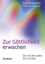 Title: Zur Göttlichkeit erwachen: Eins mit dem Leben - Eins mit Gott, Author: Kurt Tepperwein