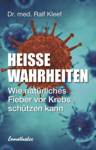 Title: Heiße Wahrheiten: Wie natürliches Fieber vor Krebs schützen kann, Author: Ralf Kleef