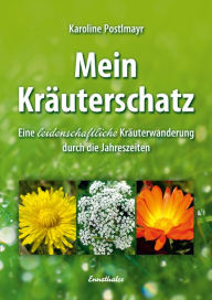 Title: Mein Kräuterschatz: Eine leidenschaftliche Kräuterwanderung durch die Jahreszeiten, Author: Karoline Postlmayr