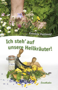 Title: Ich steh' auf unsere Heilkräuter, Author: Karoline Postlmayr