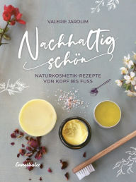 Title: Nachhaltig schön: Naturkosmetik-Rezepte von Kopf bis Fuß, Author: Valerie Jarolim