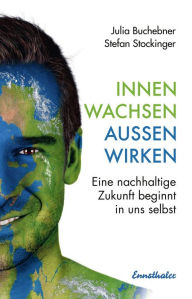 Title: Innen wachsen - außen wirken: Eine nachhaltige Zukunft beginnt in uns selbst, Author: Julia Buchebner