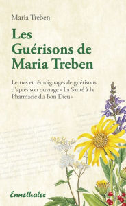 Title: Les Guérisons de Maria Treben: Lettres et témoignages de guérisons d'après son ouvrage 