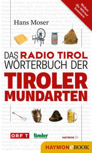 Title: Das Radio Tirol-Wörterbuch der Tiroler Mundarten, Author: Hans Moser