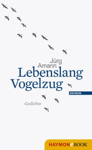 Title: Lebenslang Vogelzug: Gedichte, Author: Jürg Amann