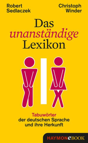 Das unanständige Lexikon: Tabuwörter der deutschen Sprache und ihre Herkunft