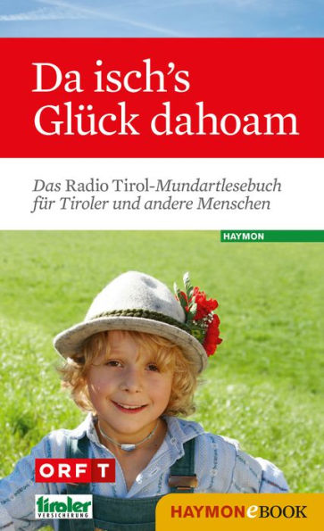 Da isch's Glück dahoam: Das Radio Tirol-Mundartlesebuch für Tiroler und andere Menschen