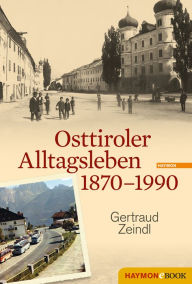 Title: Osttiroler Alltagsleben 1870-1990, Author: Gertraud Zeindl