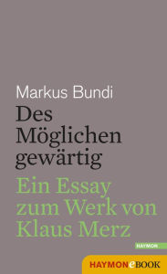 Title: Des Möglichen gewärtig: Ein Essay zum Werk von Klaus Merz, Author: Markus Bundi