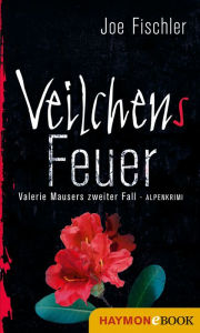 Title: Veilchens Feuer: Valerie Mausers zweiter Fall. Alpenkrimi, Author: Joe Fischler